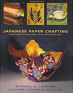 [Japanese Paper Crafting by Michael G. LaFosse with Richard L. Alexander and Greg Mudarri]